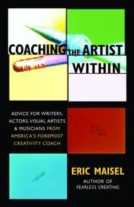 Coaching the Artist Within: Advice for Writers, Actors, Visual Artists, and Musicians from America's Foremost Creativity Coach