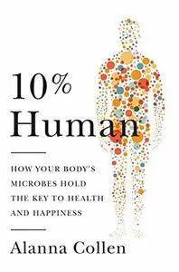 10% Human: How Your Body's Microbes Hold the Key to Health and Happiness (Repost)