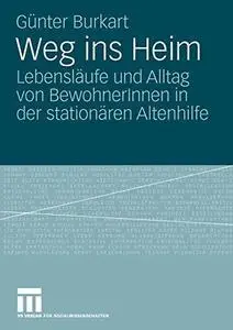 Weg ins Heim: Lebensläufe und Alltag von BewohnerInnen in der stationären Altenhilfe