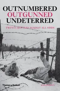Outnumbered Outgunned Undeterred: Twenty Battles Against All Odds