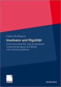 Insolvenz und Rigidität: Eine theoretische und empirische Ursachenanalyse auf Basis von Insolvenzplänen