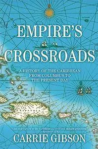 Empire’s crossroads : a history of the Caribbean from Columbus to the present day