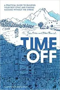 Time Off: A Practical Guide to Building Your Rest Ethic and Finding Success Without the Stress