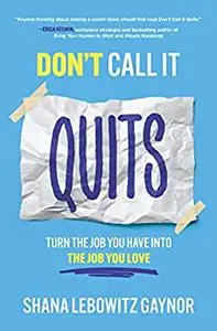 Don't Call It Quits: Turn the Job You Have into the Job You Love