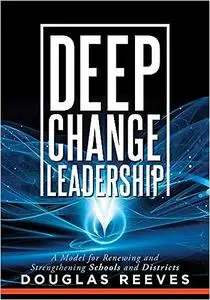 Deep Change Leadership: A Model for Renewing and Strengthening Schools and Districts