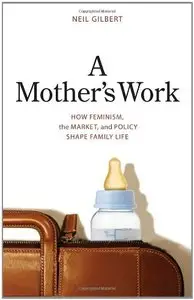 A Mother's Work: How Feminism, the Market, and Policy Shape Family Life
