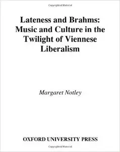 Lateness and Brahms: Music and Culture in the Twilight of Viennese Liberalism (AMS Studies in Music) 