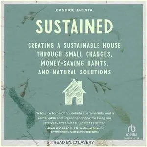 Sustained: Creating a Sustainable House Through Small Changes, Money-Saving Habits, and Natural Solutions [Audiobook]