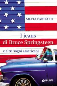 Silvia Pareschi - I jeans di Bruce Springsteen e altri sogni americani