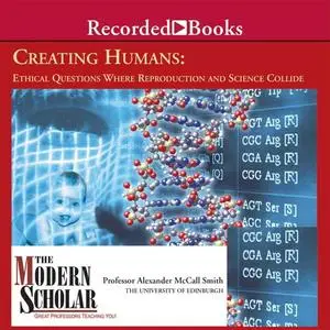 Creating Humans: Ethical Questions Where Reproduction and Science Collide [Audiobook]