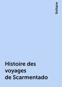 «Histoire des voyages de Scarmentado» by Voltaire