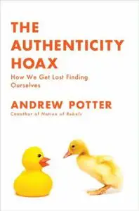 The Authenticity Hoax: Why the “Real” Things We Seek Don't Make Us Happy