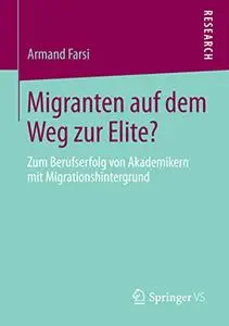Migranten auf dem Weg zur Elite?: Zum Berufserfolg von Akademikern mit Migrationshintergrund