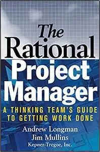 The Rational Project Manager: A Thinking Team's Guide to Getting Work Done