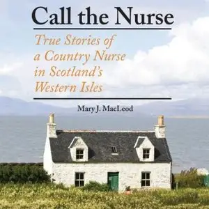 Call the Nurse: True Stories of a Country Nurse in Scotland's Western Isles [Audiobook]