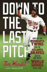 Down to the last pitch : how the 1991 Minnesota Twins and the Atlanta Braves gave us the best World Series of all time (Repost)