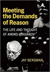 Meeting the Demands of Reason: The Life and Thought of Andrei Sakharov