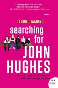 Searching for John Hughes: Or Everything I Thought I Needed to Know about Life I Learned from Watching '80s Movies