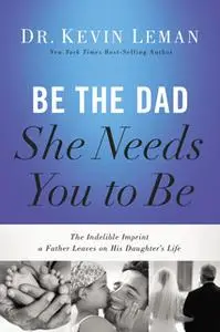 «Be the Dad She Needs You to Be» by Dr. Kevin Leman