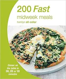 200 Fast Midweek Meals: Dinner on the table in 30, 20 or 10 minutes