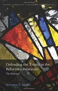 Defending the Trinity in the Reformed Palatinate: The Elohistae