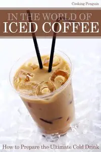 In The World of Iced Coffee - How to prepare the ultimate cold drink (repost)