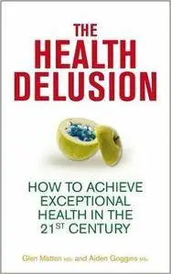 The Health Delusion: How to Achieve Exceptional Health in the 21st Century