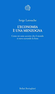 L'economia è una menzogna. Come mi sono accorto che il mondo si stava scavando la fossa - Serge Latouche