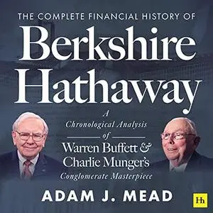 The Complete Financial History of Berkshire Hathaway: A Chronological Analysis of Warren Buffett and Charlie Munger [Audiobook]