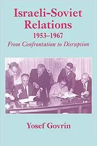 Israeli-Soviet Relations, 1953-1967: From Confrontation to Disruption