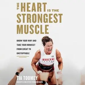 The Heart Is the Strongest Muscle: Know Your Why and Take Your Mindset from Great to Unstoppable [Audiobook]