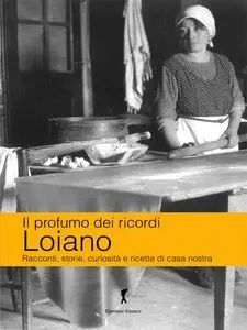 Katia Brentani - Loiano. Il profumo dei ricordi: Racconti, storie, curiosità e ricette di casa nostra