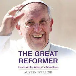 The Great Reformer: Francis and the Making of a Radical Pope (Audiobook)