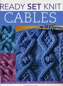 Ready, Set, Knit Cables: Learn to Cable with 20 Designs and 10 Projects