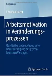 Arbeitsmotivation in Veränderungsprozessen: Qualitative Untersuchung unter Berücksichtigung des psychologischen Vertrages