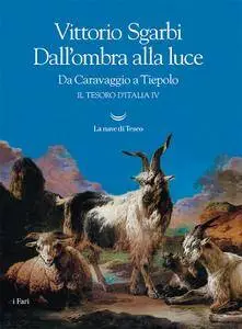 Vittorio Sgarbi - Dall'ombra alla luce. Da Caravaggio a Tiepolo. Il tesoro d'Italia IV