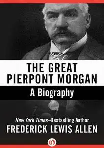 The Great Pierpont Morgan: A Biography