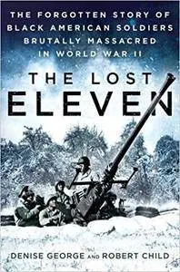 The Lost Eleven: The Forgotten Story of Black American Soldiers Brutally Massacred in World War II