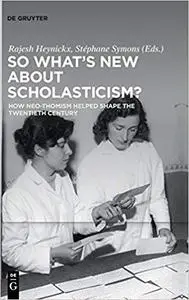 So What's New About Scholasticism?: How Neo-thomism Helped Shape the Twentieth Century