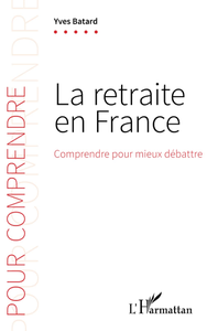 La retraite en France : Comprendre pour mieux débattre - Yves Batard