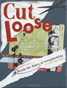 Cut Loose: Break The Rules Of Scrapbooking (repost)