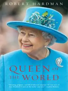 Queen of the World: Elizabeth II: Sovereign and Stateswoman