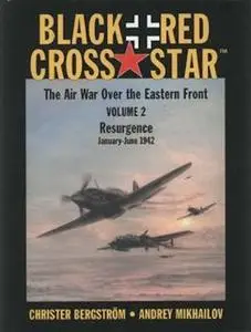 Black Cross/Red Star. The Air War over the Eastern Front Volume2: Resurgence January-June 1942