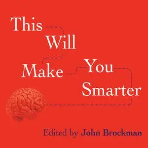 «This Will Make You Smarter: New Scientific Concepts to Improve Your Thinking» by John Brockman
