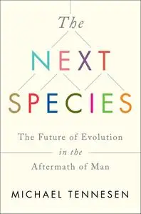 The Next Species: The Future of Evolution in the Aftermath of Man