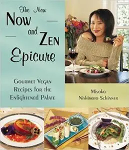 The New Now and Zen Epicure: Gourmet Vegan Recipes for the Enlightened Palate, 2nd edition