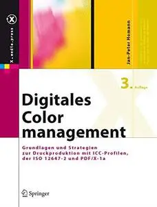 Digitales Colormanagement: Grundlagen und Strategien zur Druckproduktion mit ICC-Profilen, der ISO 12647-2 und PDF/X-1a