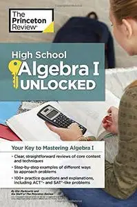 High School Algebra I Unlocked: Your Key to Mastering Algebra I (High School Subject Review)