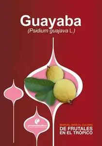 «Manual para el cultivo de frutales en el trópico. Guayaba» by Diego Miranda,Gerhard Fischer,Luz Marina Melgarejo