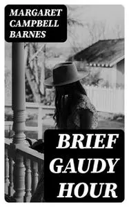 «Brief Gaudy Hour» by Margaret Campbell Barnes